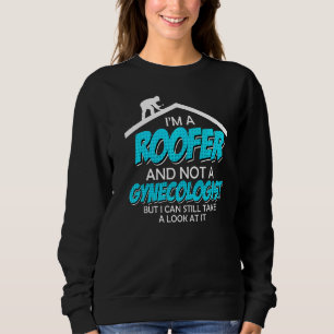 Roofer Joke Saying No Gynaecologist Roofer Sweatshirt
