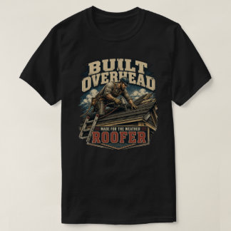 Roofer Roofing Contractor | Built Overhead T-Shirt
