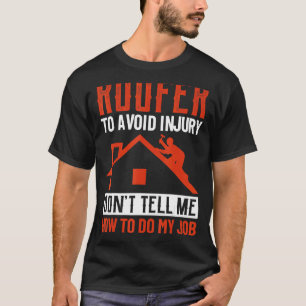 Roofer To Avoid Injury Don't Tell Me How To Do My T-Shirt