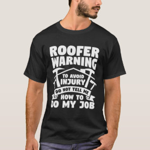 Roofer Warning To Avoid Injury Do Not Tell My How T-Shirt