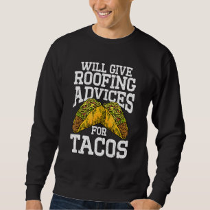 Roofer Will Give Roofing Advice For Tacos Construc Sweatshirt