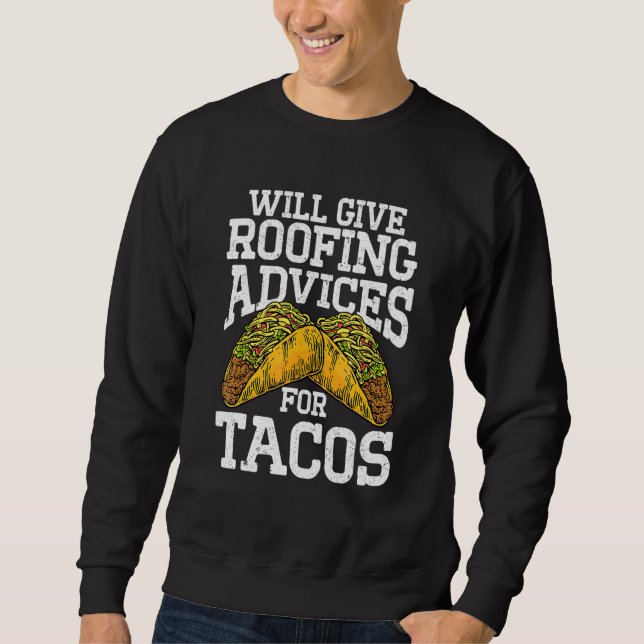 Roofer Will Give Roofing Advice For Tacos Construc Sweatshirt (Front)