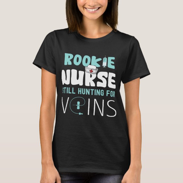 Rookie Nurse Still Hunting for Veins New Nurse  T-Shirt (Front)
