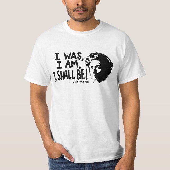 Rosa Luxemburg I was I am I shall be T-Shirt (Front)