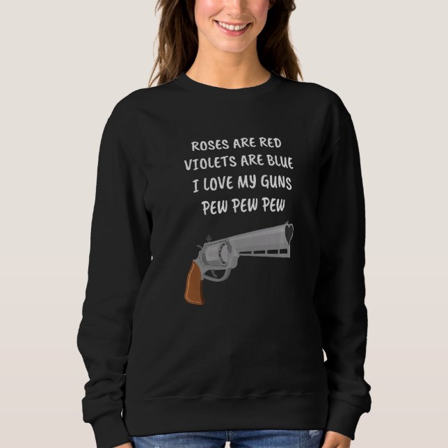 Rose Are Red Violets Are Blue I Love My Guns Pew P Sweatshirt (Front)