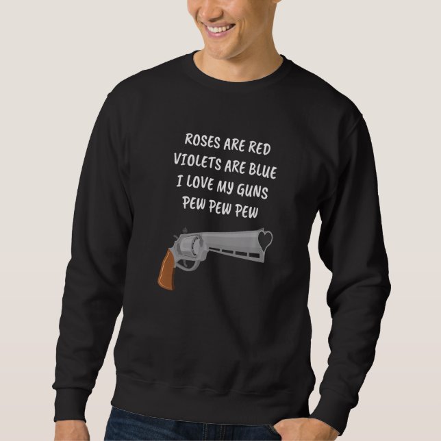 Rose Are Red Violets Are Blue I Love My Guns Pew P Sweatshirt (Front)