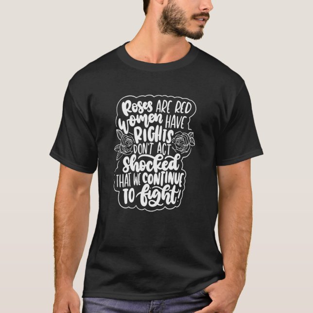 Rose Are Red Women Have Rights Don't Act Shocked Q T-Shirt (Front)