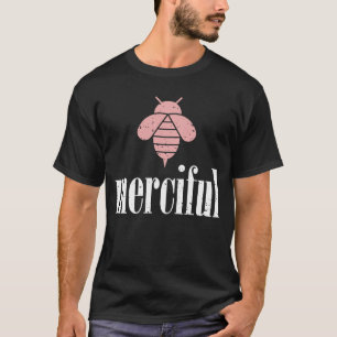 Rose Bee Merciful Motivational Be Merciful 4 T-Shirt