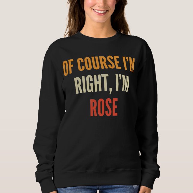 Rose  Of Course I'm Right I'm Rose Sweatshirt (Front)