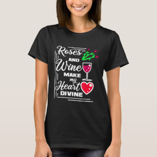 Roses And Wine Make My Heart Divine Wine T-Shirt