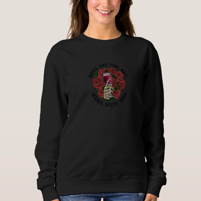 Roses Are Fine But Mama Needs Wine   Sweatshirt (Front)