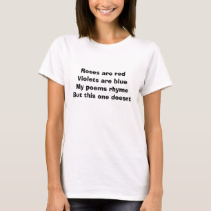 roses are red and violets are blue but dont rhyme T-Shirt