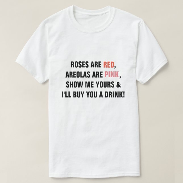 Roses are Red Areolas are Pink Show me Yours I'll  T-Shirt (Design Front)