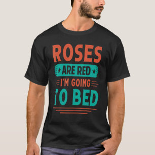 Roses Are Red I'm Going To Bed Saying 1 T-Shirt