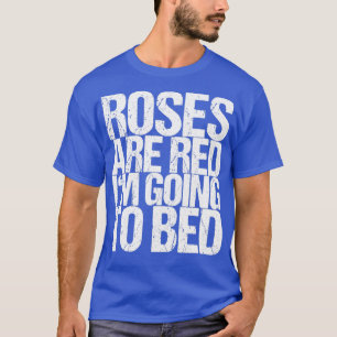 Roses Are Red Im Going To Bed T-Shirt