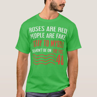 roses are red people are fake i stay to myself so  T-Shirt