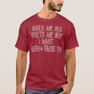 Roses Are Red Violets Are Blue I Want Queso  Too T-Shirt
