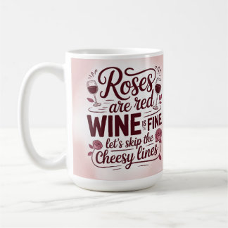 Roses are red wine is fine let's skip the cheesy coffee mug