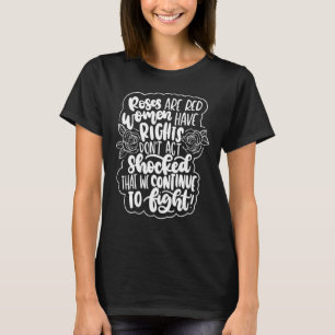Roses Are Red Women Have Rights Don't Act Shocked T-Shirt