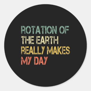 Rotation Earth Really Makes My Day Nerd Science Pu Classic Round Sticker