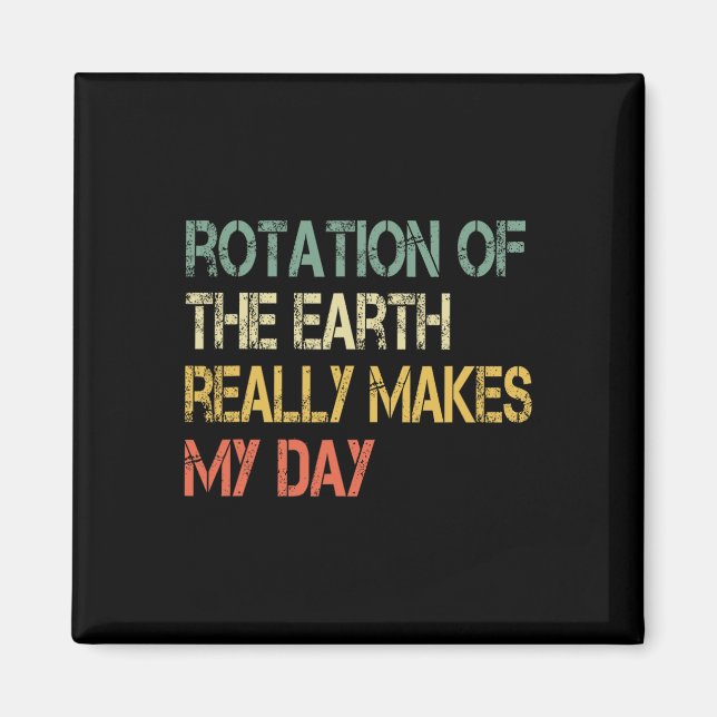 Rotation Earth Really Makes My Day Nerd Science Pu Magnet (Front)