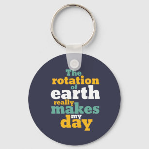 Rotation of Earth Makes My Day Funny Astronomy Pun Key Ring