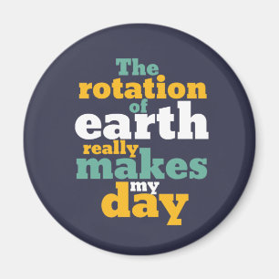 Rotation of Earth Makes My Day Funny Astronomy Pun Magnet