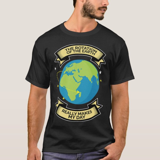 Rotation Of Earth Makes My Day Science Tee  (Front)