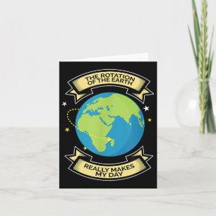 Rotation Of Earth Makes My Day Science Tee  Card