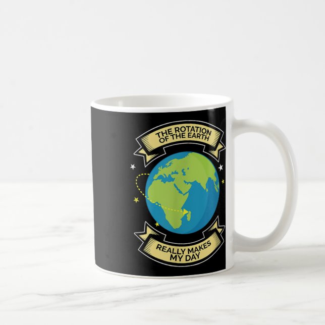 Rotation Of Earth Makes My Day Science Tee  Coffee Mug (Right)