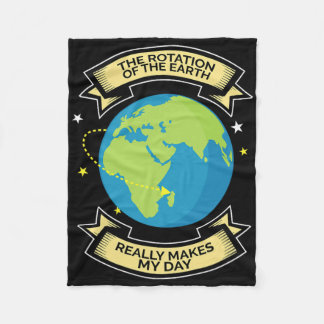 Rotation Of Earth Makes My Day Science Tee  Fleece Blanket