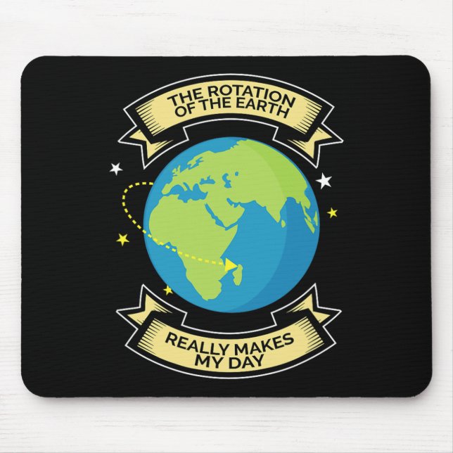 Rotation Of Earth Makes My Day Science Tee  Mouse Pad (Front)