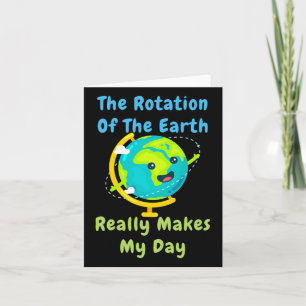 Rotation Of The Earth Makes My Day Funny Nerd Scie Card