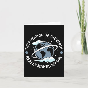 Rotation Of The Earth Makes My Day - Funny Science Card