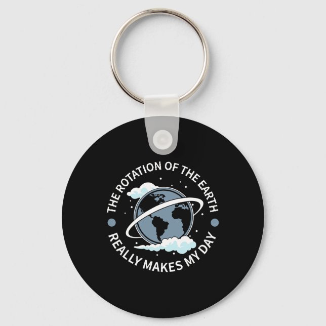 Rotation Of The Earth Makes My Day - Funny Science Key Ring (Front)