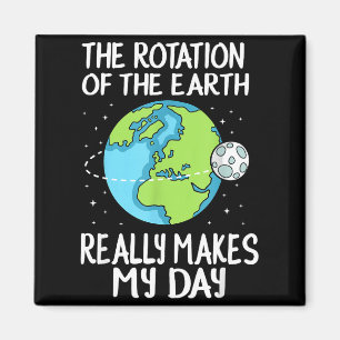 Rotation Of The Earth Makes My Day Funny Science  Magnet