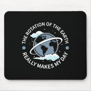 Rotation Of The Earth Makes My Day - Funny Science Mouse Pad