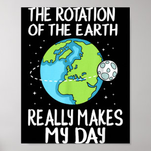 Rotation Of The Earth Makes My Day Funny Science  Poster