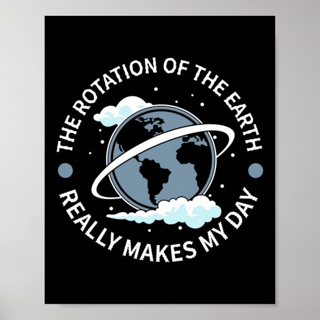 Rotation Of The Earth Makes My Day - Funny Science Poster (Front)