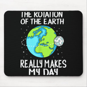 Rotation Of The Earth Makes My Day Funny Science T Mouse Pad