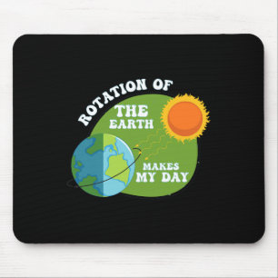 Rotation Of The Earth Makes My Day Funny Science T Mouse Pad
