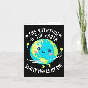 Rotation Of The Earth Makes My Day Funny Science W Card