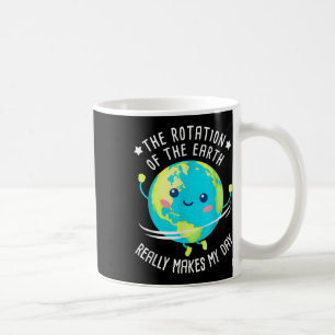 Rotation Of The Earth Makes My Day Funny Science W Coffee Mug