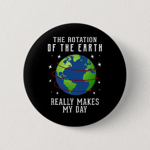 Rotation Of The Earth Makes My Day Science Teacher 6 Cm Round Badge