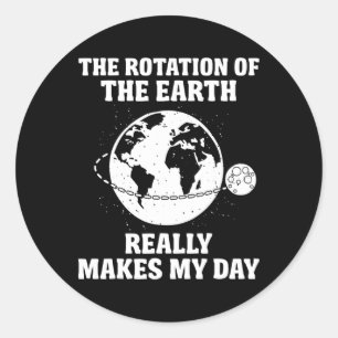 Rotation Of The Earth Makes My Day Science Teacher Classic Round Sticker