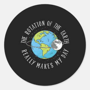Rotation Of The Earth Makes My Day Science Teacher Classic Round Sticker