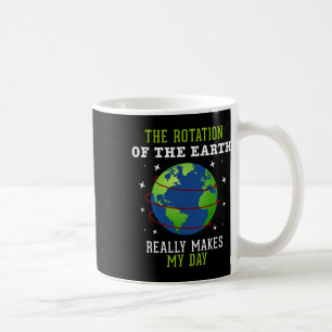 Rotation Of The Earth Makes My Day Science Teacher Coffee Mug