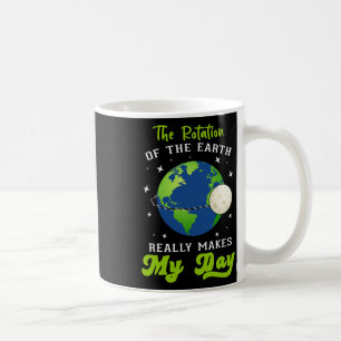 Rotation Of The Earth Makes My Day Science Teacher Coffee Mug