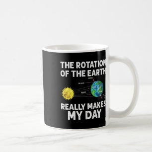 Rotation Of The Earth Makes My Day Science Teacher Coffee Mug