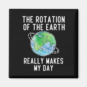 Rotation Of The Earth Makes My Day Science Teacher Magnet